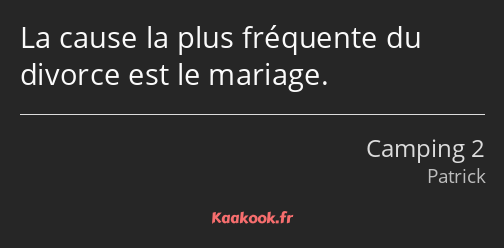 La cause la plus fréquente du divorce est le mariage.