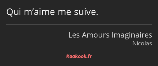 Qui m’aime me suive.