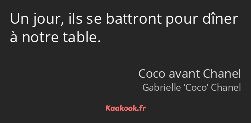 Un jour, ils se battront pour dîner à notre table.