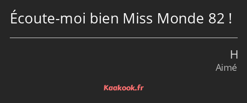 Écoute-moi bien Miss Monde 82 !