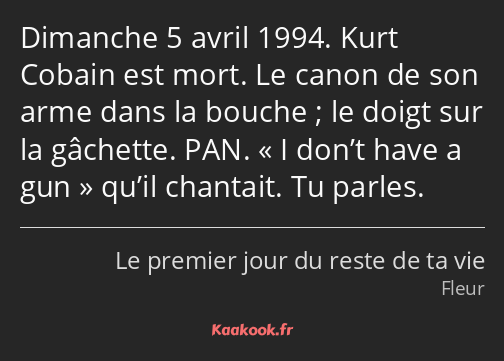 Dimanche 5 avril 1994. Kurt Cobain est mort. Le canon de son arme dans la bouche ; le doigt sur la…