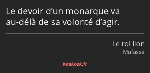 Le devoir d’un monarque va au-délà de sa volonté d’agir.