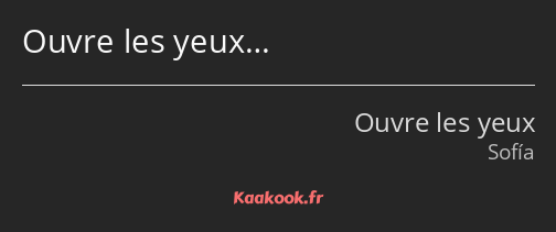 Ouvre les yeux…