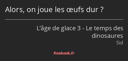 Alors, on joue les œufs dur ?