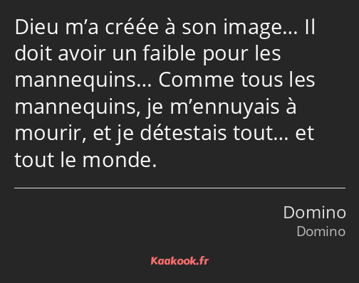 Dieu m’a créée à son image… Il doit avoir un faible pour les mannequins… Comme tous les mannequins…