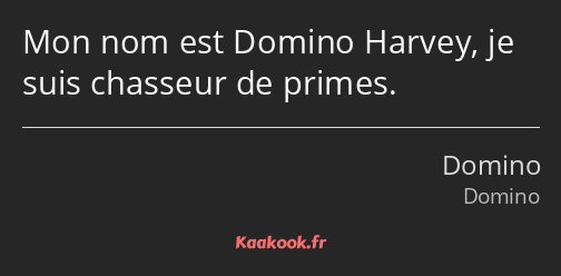 Mon nom est Domino Harvey, je suis chasseur de primes.