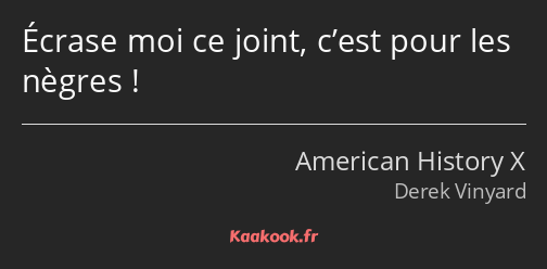 Écrase moi ce joint, c’est pour les nègres !