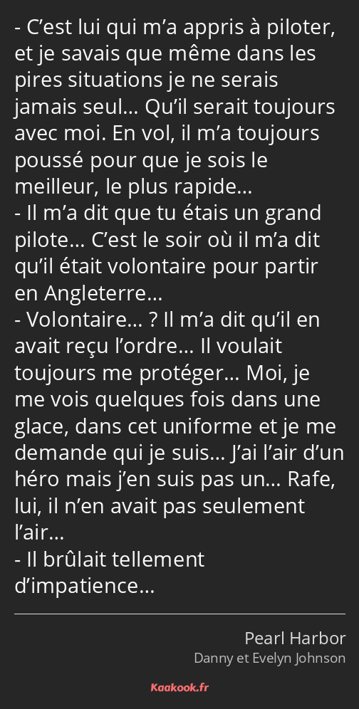 C’est lui qui m’a appris à piloter, et je savais que même dans les pires situations je ne serais…