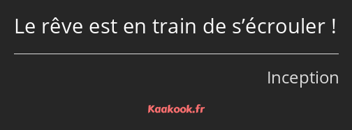 Le rêve est en train de s’écrouler !