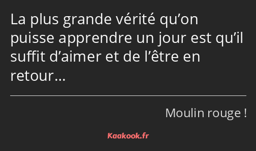 La plus grande vérité qu’on puisse apprendre un jour est qu’il suffit d’aimer et de l’être en…