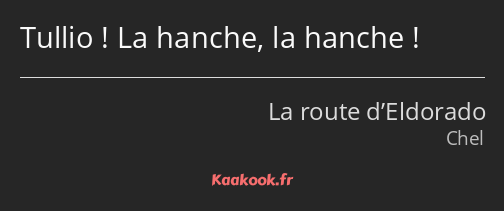 Tullio ! La hanche, la hanche !