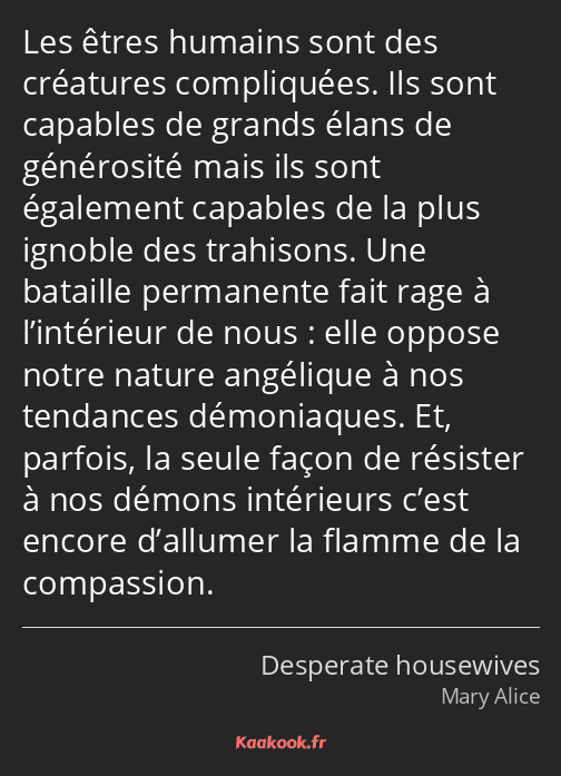 Les êtres humains sont des créatures compliquées. Ils sont capables de grands élans de générosité…