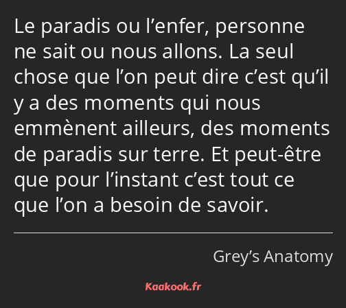 Le paradis ou l’enfer, personne ne sait ou nous allons. La seul chose que l’on peut dire c’est…