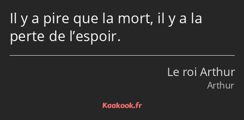 Il y a pire que la mort, il y a la perte de l’espoir.