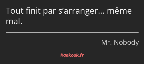 Tout finit par s’arranger… même mal.