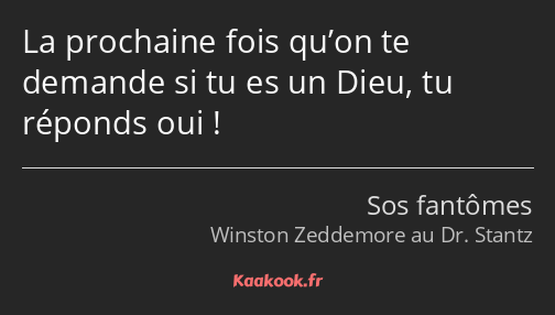 La prochaine fois qu’on te demande si tu es un Dieu, tu réponds oui !