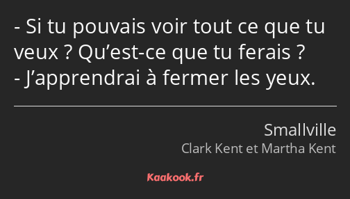 Si tu pouvais voir tout ce que tu veux ? Qu’est-ce que tu ferais ? J’apprendrai à fermer les yeux.