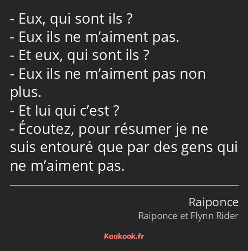 Eux, qui sont ils ? Eux ils ne m’aiment pas. Et eux, qui sont ils ? Eux ils ne m’aiment pas non…