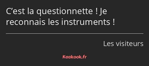 C’est la questionnette ! Je reconnais les instruments !