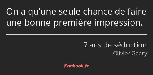 On a qu’une seule chance de faire une bonne première impression.