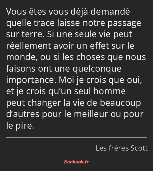 Vous êtes vous déjà demandé quelle trace laisse notre passage sur terre. Si une seule vie peut…