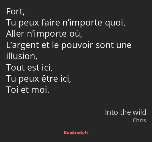 Fort, Tu peux faire n’importe quoi, Aller n’importe où, L’argent et le pouvoir sont une illusion…