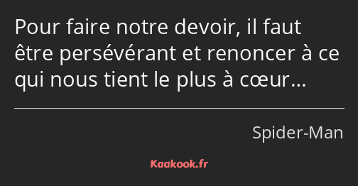 Pour faire notre devoir, il faut être persévérant et renoncer à ce qui nous tient le plus à cœur…