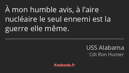 À mon humble avis, à l’aire nucléaire le seul ennemi est la guerre elle même.