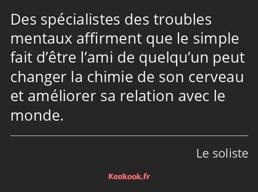 Des spécialistes des troubles mentaux affirment que le simple fait d’être l’ami de quelqu’un peut…