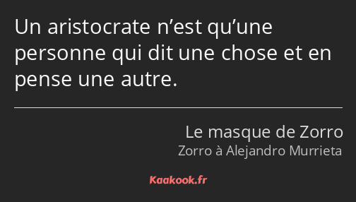 Un aristocrate n’est qu’une personne qui dit une chose et en pense une autre.