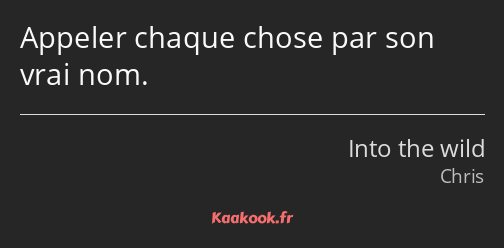 Appeler chaque chose par son vrai nom.