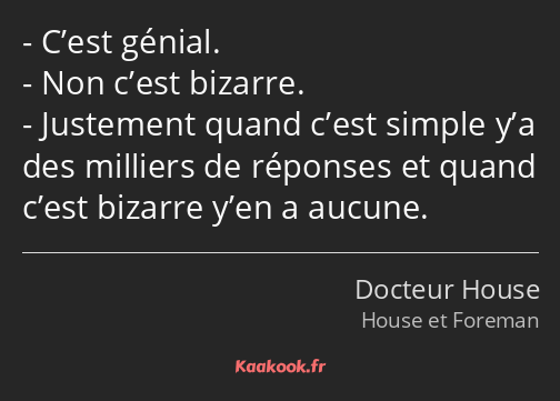 C’est génial. Non c’est bizarre. Justement quand c’est simple y’a des milliers de réponses et quand…