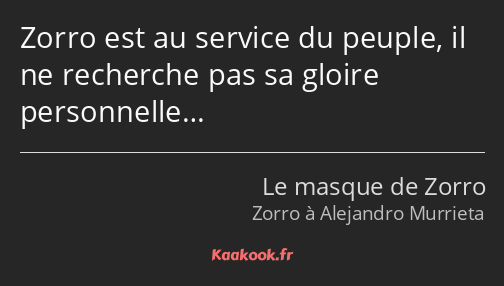 Zorro est au service du peuple, il ne recherche pas sa gloire personnelle…