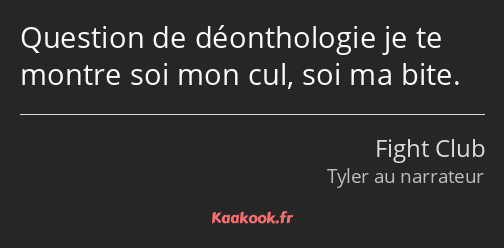 Question de déonthologie je te montre soi mon cul, soi ma bite.