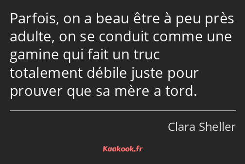 Parfois, on a beau être à peu près adulte, on se conduit comme une gamine qui fait un truc…