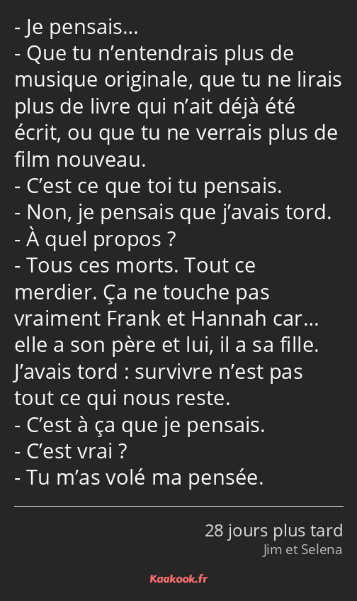 Je pensais… Que tu n’entendrais plus de musique originale, que tu ne lirais plus de livre qui n’ait…