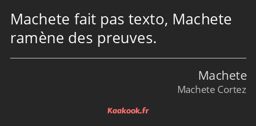 Machete fait pas texto, Machete ramène des preuves.