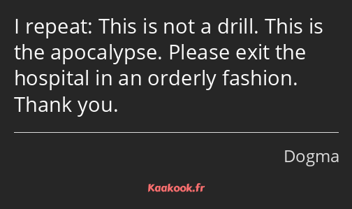 I repeat: This is not a drill. This is the apocalypse. Please exit the hospital in an orderly…