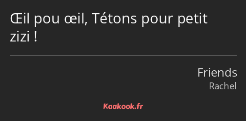 Œil pou œil, Tétons pour petit zizi !