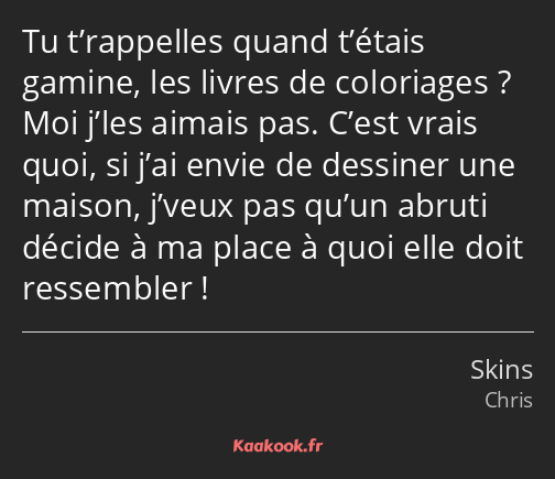 Tu t’rappelles quand t’étais gamine, les livres de coloriages ? Moi j’les aimais pas. C’est vrais…