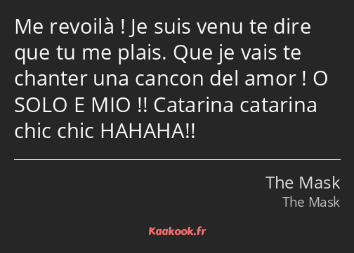 Me revoilà ! Je suis venu te dire que tu me plais. Que je vais te chanter una cancon del amor ! O…