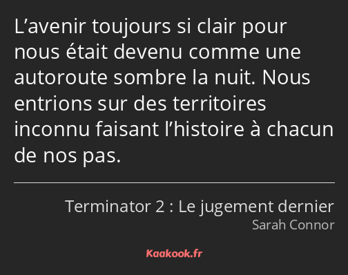 L’avenir toujours si clair pour nous était devenu comme une autoroute sombre la nuit. Nous entrions…