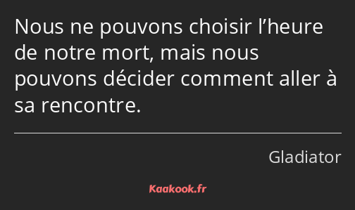 Nous ne pouvons choisir l’heure de notre mort, mais nous pouvons décider comment aller à sa…