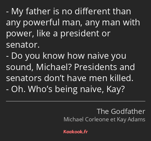 My father is no different than any powerful man, any man with power, like a president or senator…