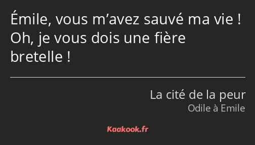 Émile, vous m’avez sauvé ma vie ! Oh, je vous dois une fière bretelle !