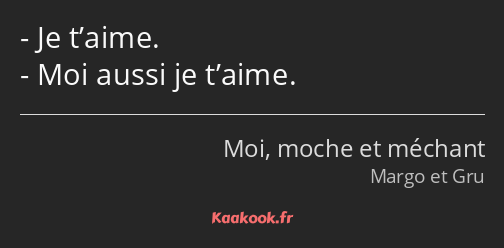 Je t’aime. Moi aussi je t’aime.