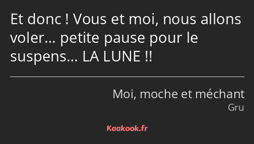 Et donc ! Vous et moi, nous allons voler… petite pause pour le suspens… LA LUNE !!