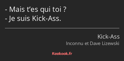 Mais t’es qui toi ? Je suis Kick-Ass.