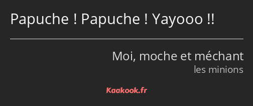 Papuche ! Papuche ! Yayooo !!