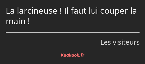 La larcineuse ! Il faut lui couper la main !